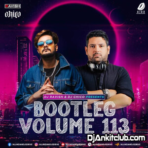 Bootleg Vol. 113 - Dj Ravish & Dj Chico